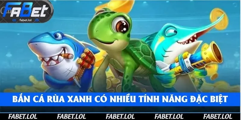 Bắn cá rùa xanh có nhiều tính năng đặc biệt