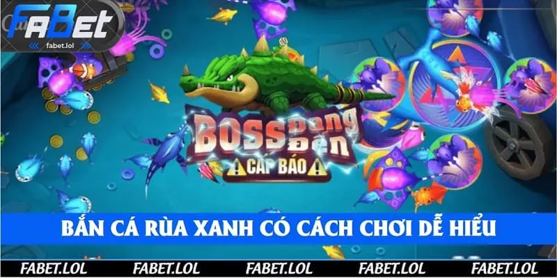Bắn cá rùa xanh Fabet có cách chơi dễ hiểu