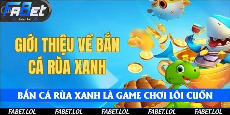 Bắn cá rùa xanh là game chơi lôi cuốn