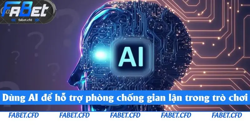 Dùng AI để hỗ trợ phòng chống gian lận trong trò chơi