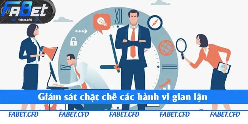 Các hành vi gian lận được giám sát chặt chẽ và kỹ càng 
