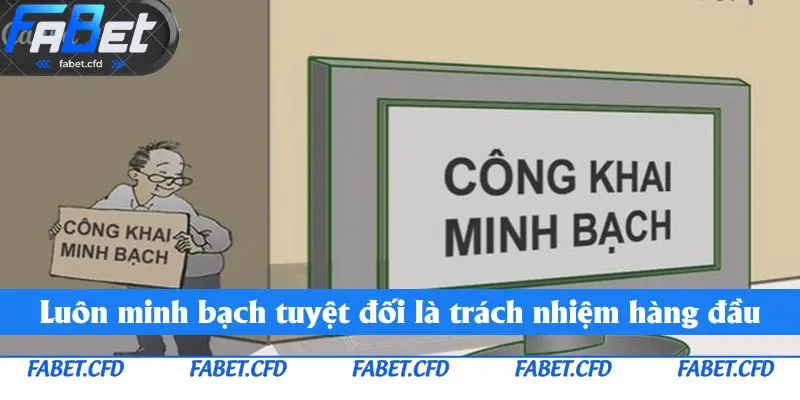 Luôn minh bạch tuyệt đối là trách nhiệm hàng đầu