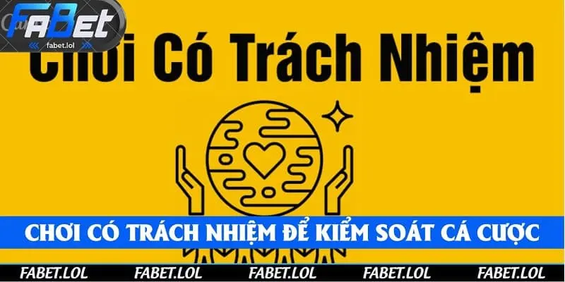 Chơi có trách nhiệm để kiểm soát cá cược 
