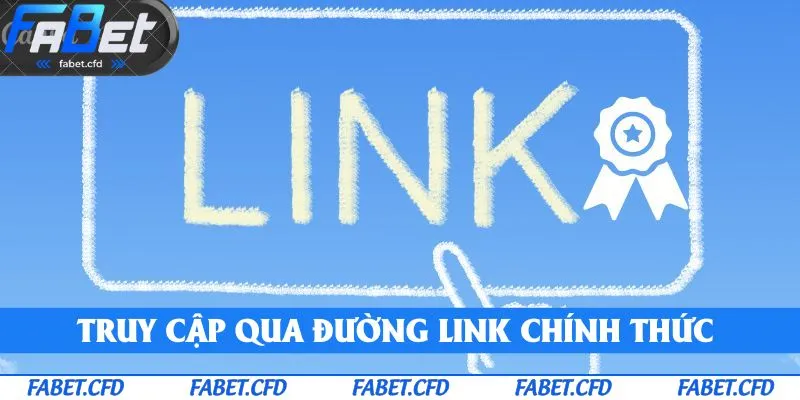 Truy cập qua đường link chính thức để đảm bảo đăng ký FABET an toàn