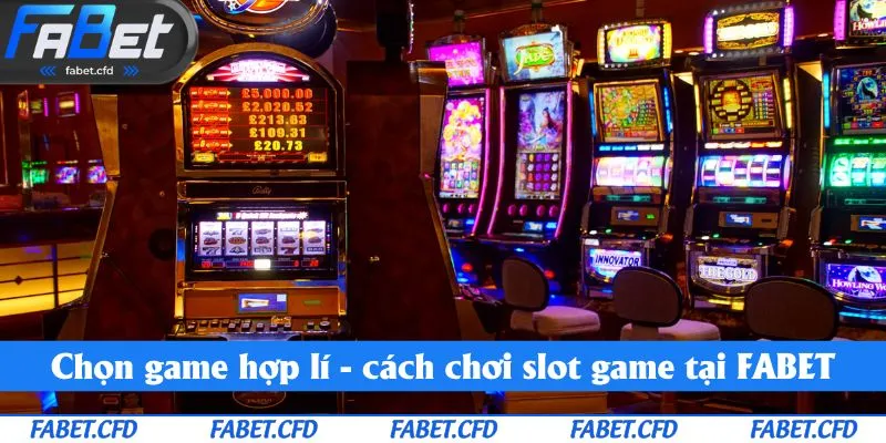 Chọn game hợp lí - hướng dẫn cách chơi slot game tại FABET