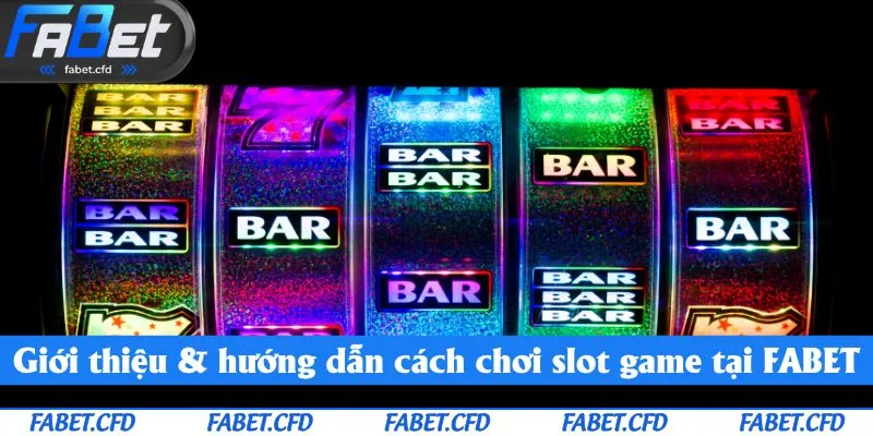 Giới thiệu & hướng dẫn cách chơi slot game tại FABET