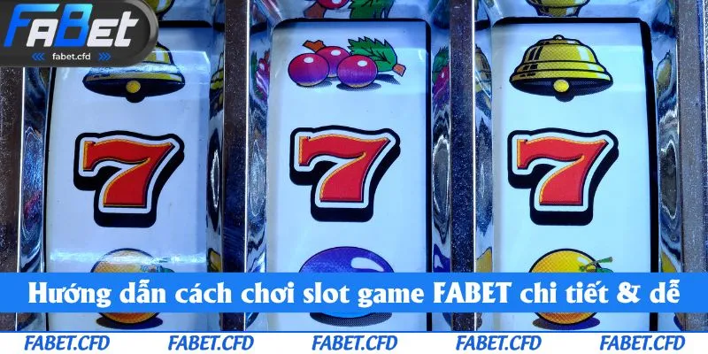 Hướng dẫn cách chơi slot game tại FABET chi tiết & dễ hiểu