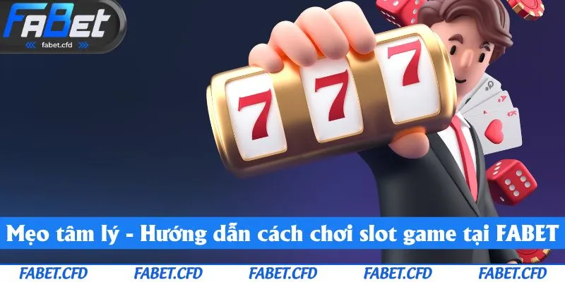 Mẹo tâm lý - Hướng dẫn cách chơi slot game tại FABET