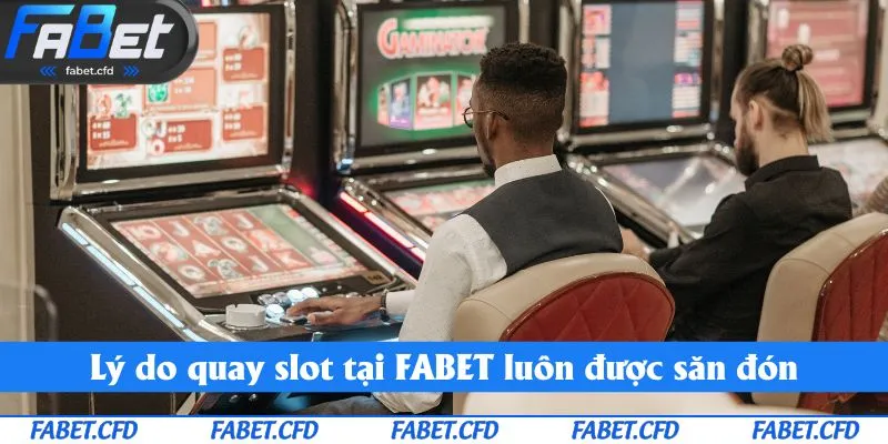 Lý do quay slot tại FABET luôn được săn đón