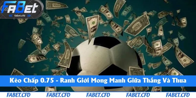 Kèo chấp 0.75