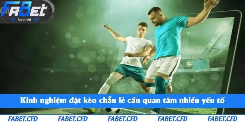 Kinh nghiệm đặt kèo chẵn lẻ cần quan tâm nhiều yếu tố