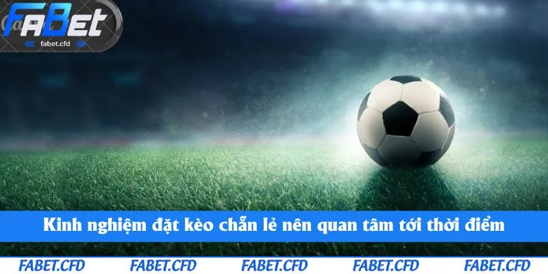 Kinh nghiệm đặt kèo chẵn lẻ nên quan tâm tới thời điểm