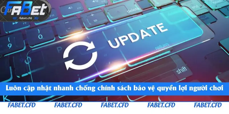 Luôn cập nhật nhanh chóng chính sách để bảo vệ quyền lợi người chơi