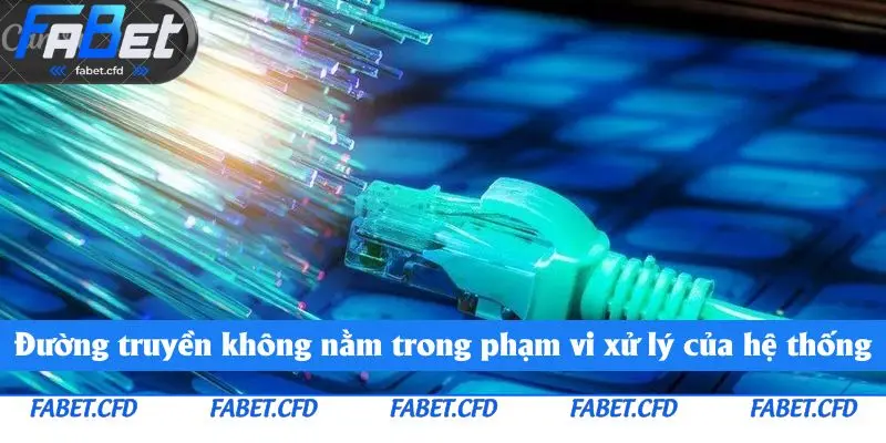 Đường truyền không nằm trong phạm vi xử lý của hệ thống
