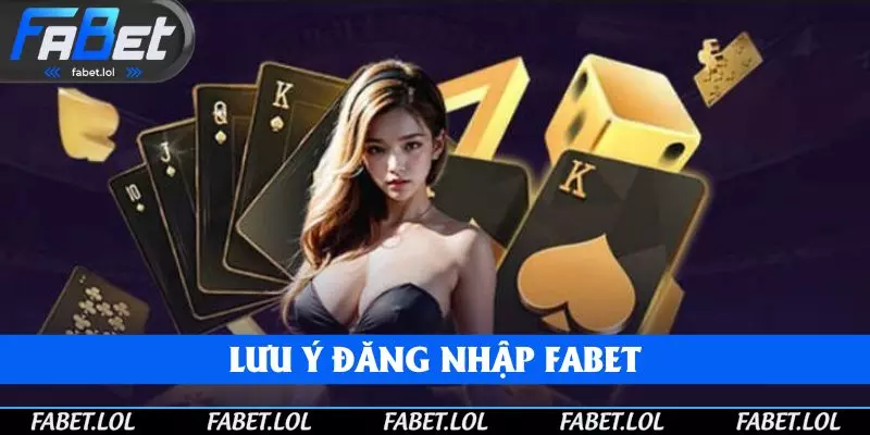 Một vài lưu ý tại quá trình đăng nhập FABET
