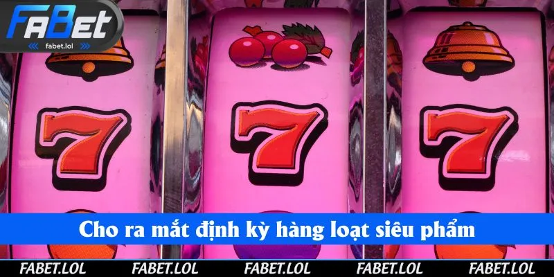 Cho ra mắt định kỳ hàng loạt siêu phẩm