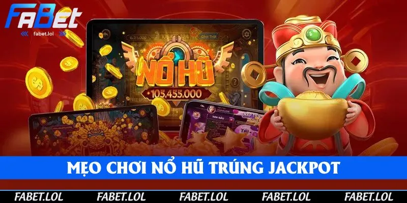 Mẹo chơi nổ hũ tại FABET trúng Jackpot