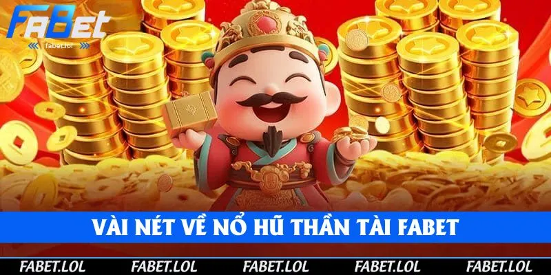 Vài nét về nổ hũ thần tài FABET