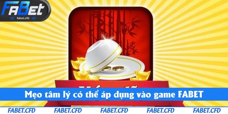 Mẹo tâm lý có thể áp dụng vào game FABET